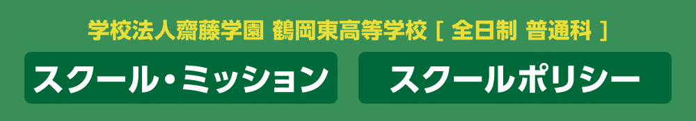 学校法人齋藤学園 鶴岡東高等学校［全日制 普通化］スクールミッション スクールポリシー